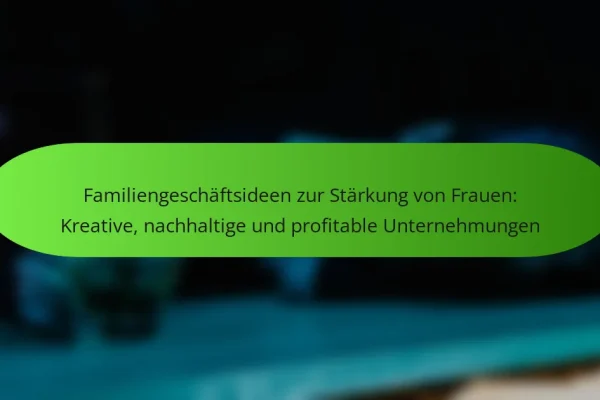 Familiengeschäftsideen zur Stärkung von Frauen: Kreative, nachhaltige und profitable Unternehmungen