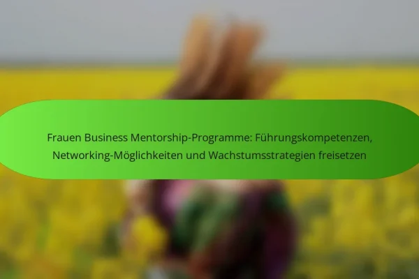 Frauen Business Mentorship-Programme: Führungskompetenzen, Networking-Möglichkeiten und Wachstumsstrategien freisetzen
