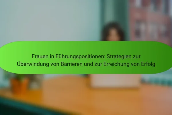 Frauen in Führungspositionen: Strategien zur Überwindung von Barrieren und zur Erreichung von Erfolg