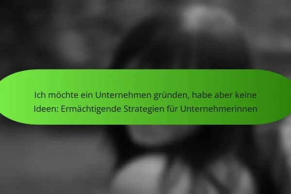 Ich möchte ein Unternehmen gründen, habe aber keine Ideen: Ermächtigende Strategien für Unternehmerinnen