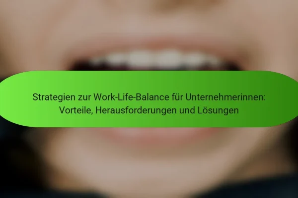 Strategien zur Work-Life-Balance für Unternehmerinnen: Vorteile, Herausforderungen und Lösungen