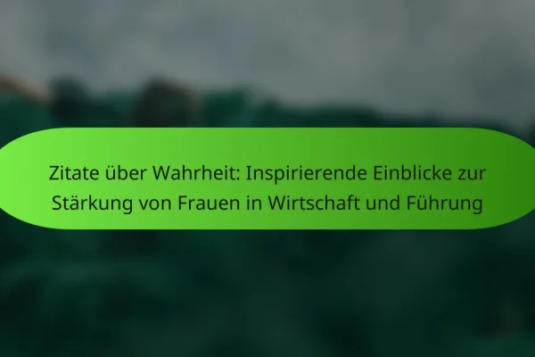 Zitate über Wahrheit: Inspirierende Einblicke zur Stärkung von Frauen in Wirtschaft und Führung