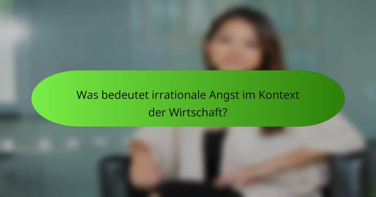 Was bedeutet irrationale Angst im Kontext der Wirtschaft?