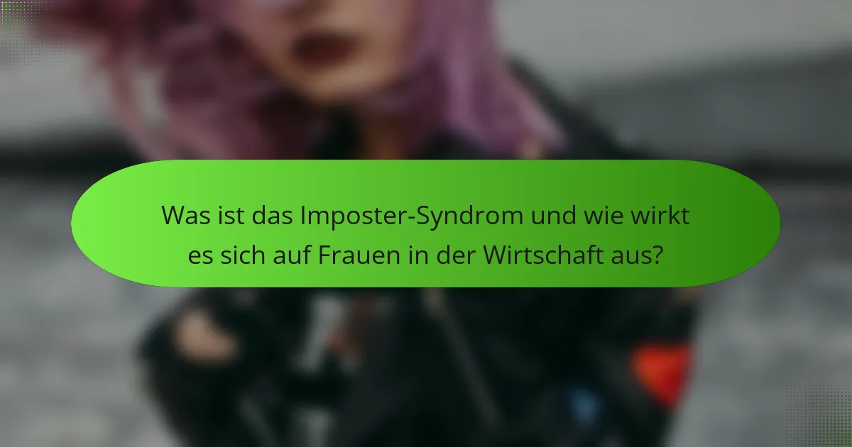 Was ist das Imposter-Syndrom und wie wirkt es sich auf Frauen in der Wirtschaft aus?