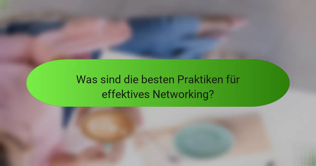 Was sind die besten Praktiken für effektives Networking?