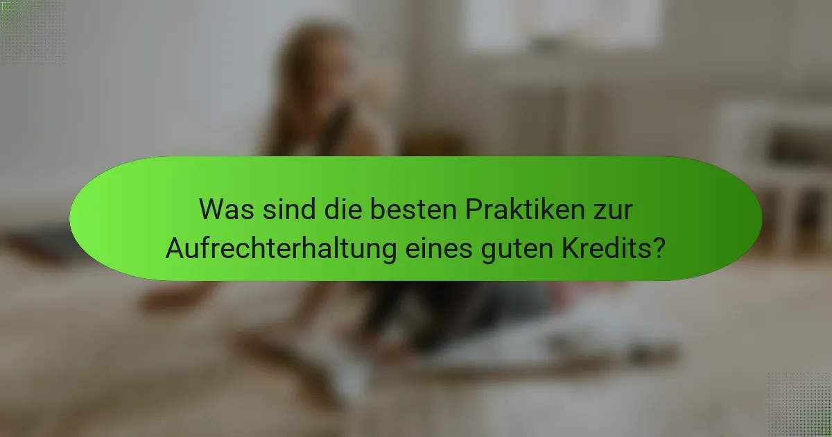 Was sind die besten Praktiken zur Aufrechterhaltung eines guten Kredits?