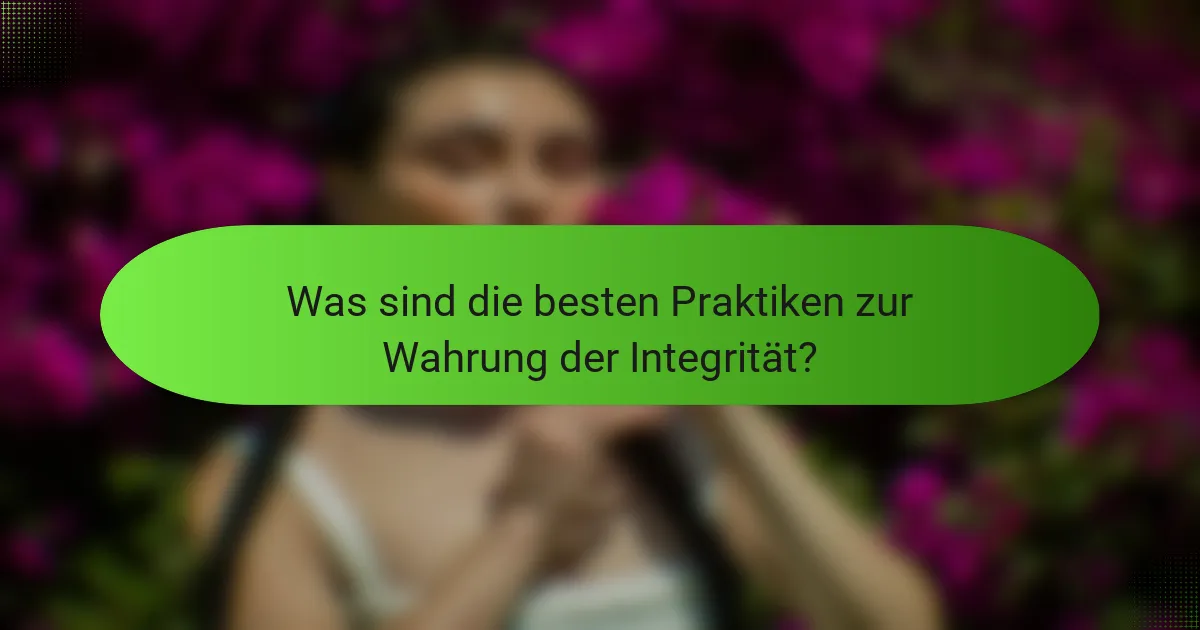 Was sind die besten Praktiken zur Wahrung der Integrität?