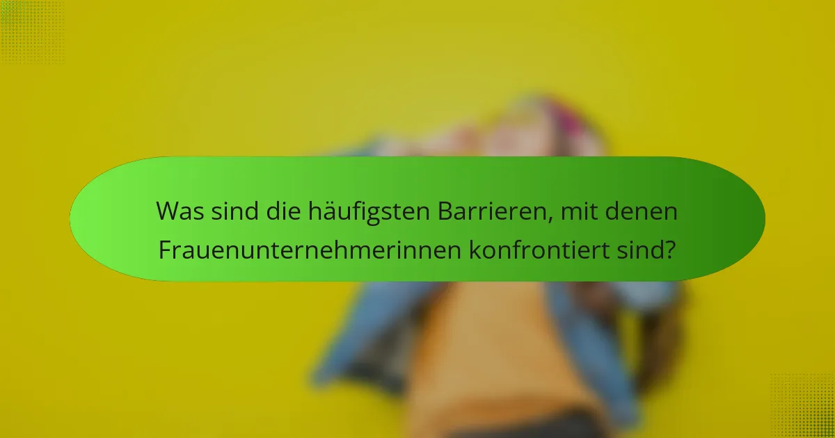 Was sind die häufigsten Barrieren, mit denen Frauenunternehmerinnen konfrontiert sind?