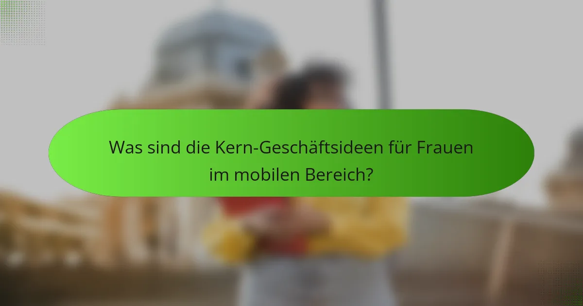 Was sind die Kern-Geschäftsideen für Frauen im mobilen Bereich?