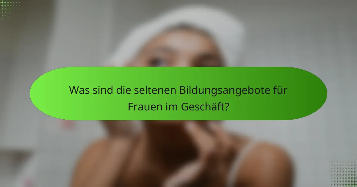 Was sind die seltenen Bildungsangebote für Frauen im Geschäft?