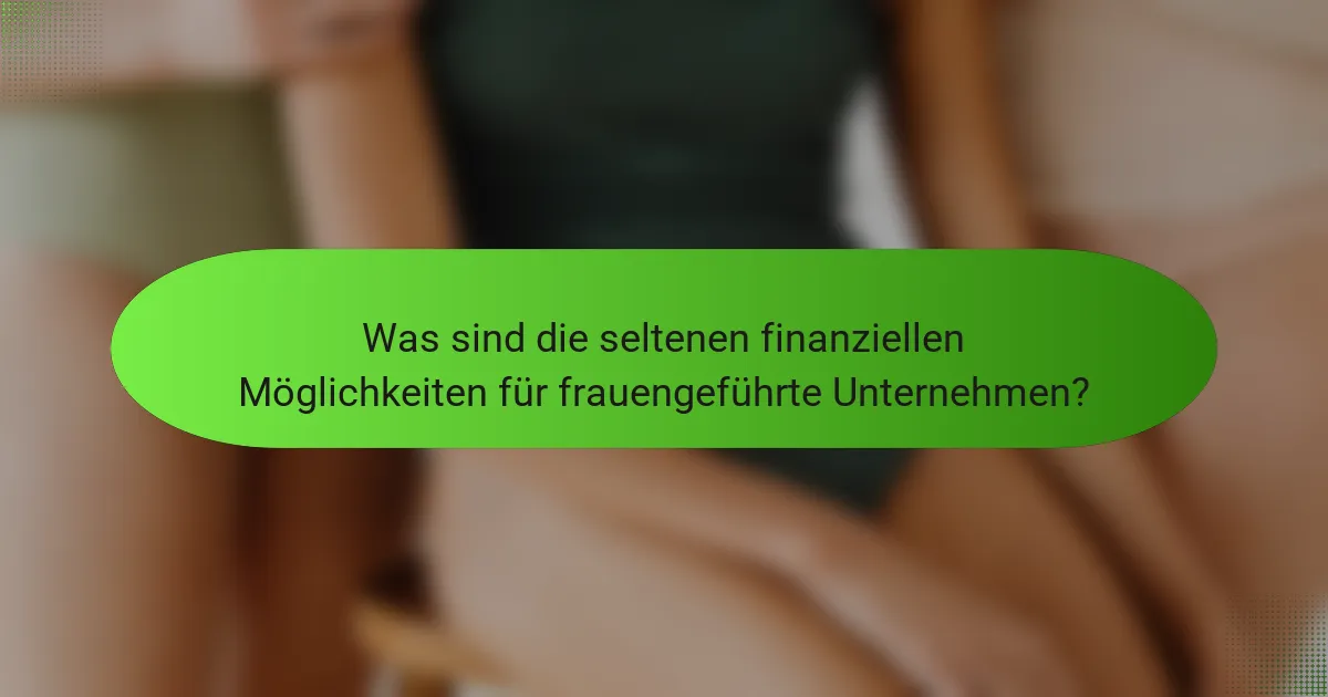 Was sind die seltenen finanziellen Möglichkeiten für frauengeführte Unternehmen?