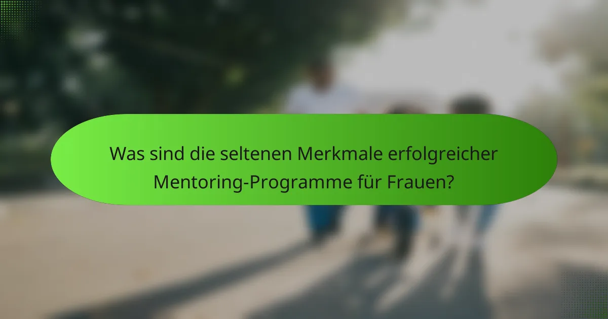 Was sind die seltenen Merkmale erfolgreicher Mentoring-Programme für Frauen?