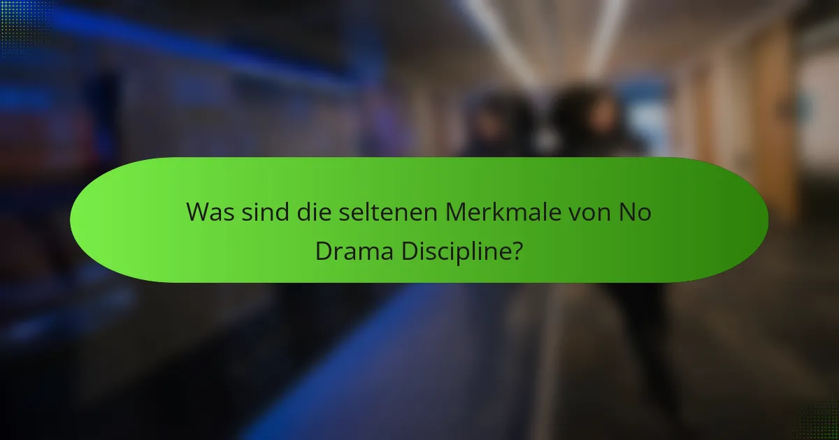 Was sind die seltenen Merkmale von No Drama Discipline?