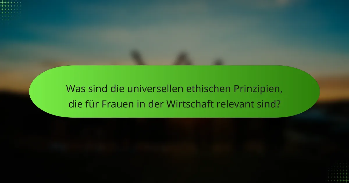 Was sind die universellen ethischen Prinzipien, die für Frauen in der Wirtschaft relevant sind?