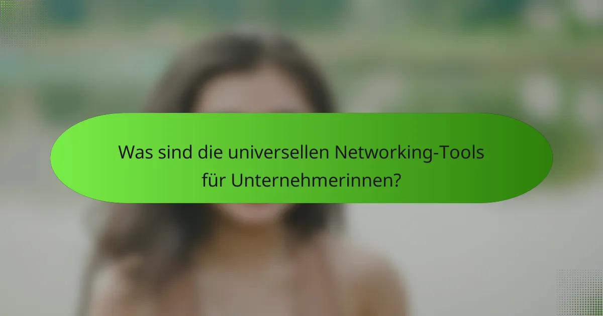 Was sind die universellen Networking-Tools für Unternehmerinnen?