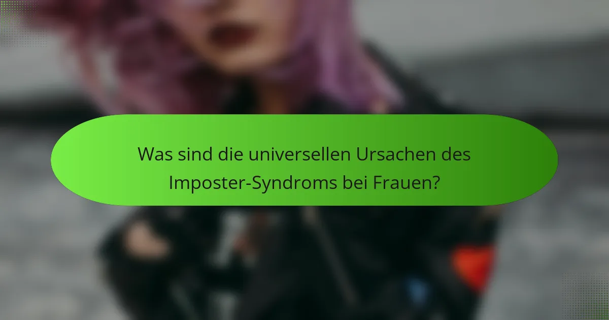 Was sind die universellen Ursachen des Imposter-Syndroms bei Frauen?