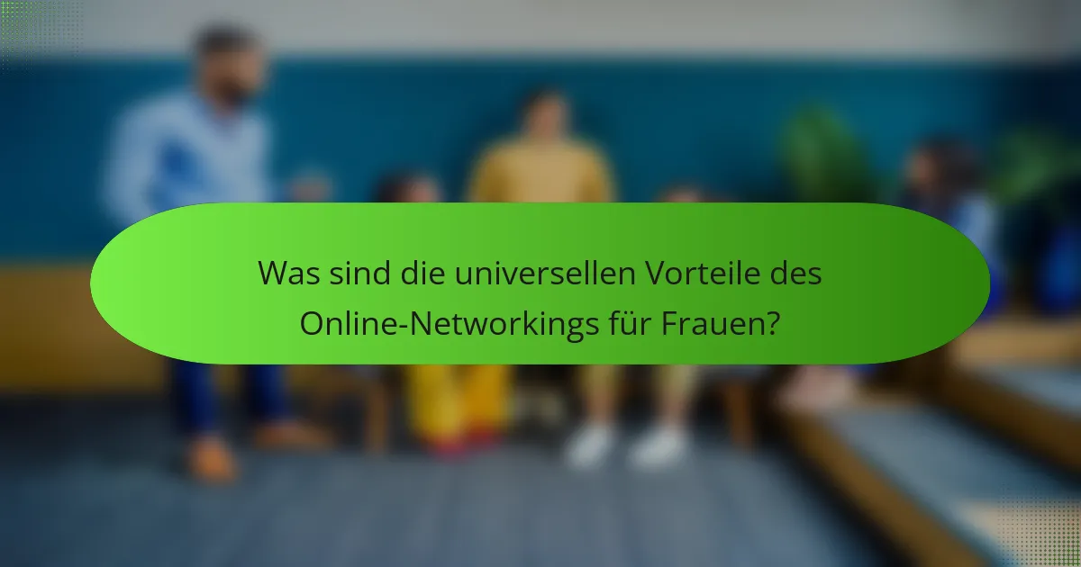 Was sind die universellen Vorteile des Online-Networkings für Frauen?