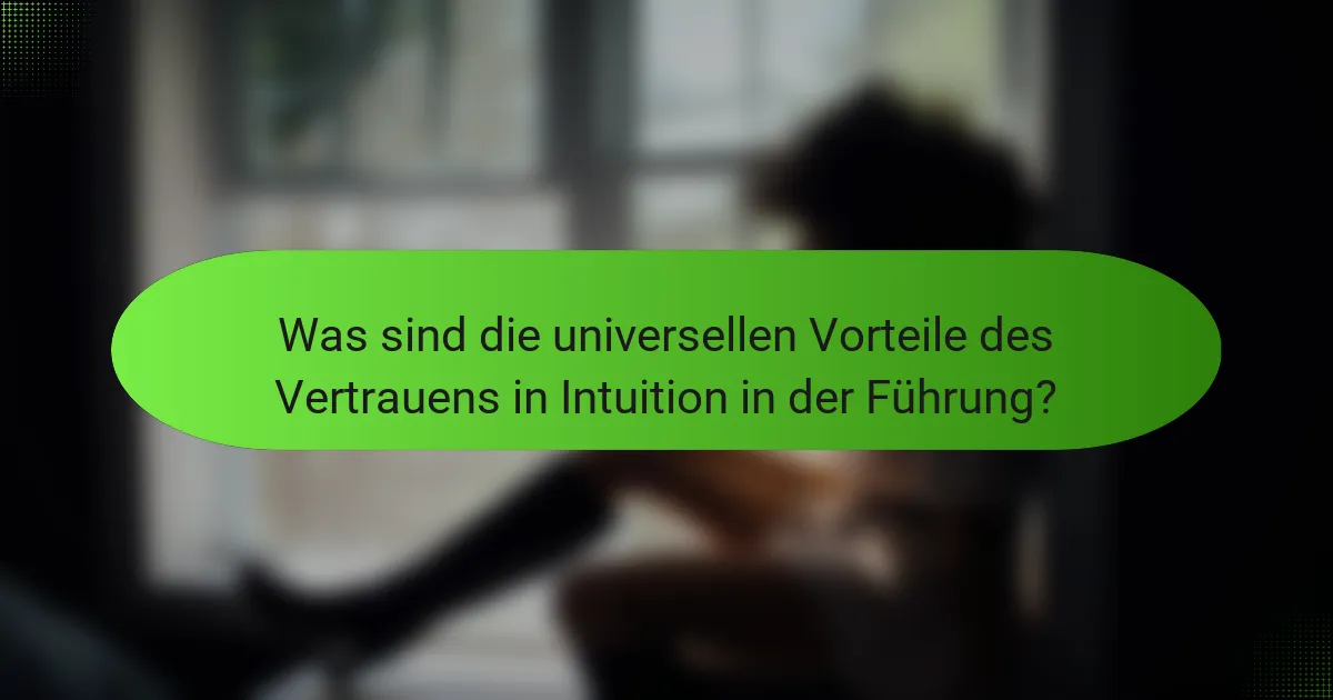 Was sind die universellen Vorteile des Vertrauens in Intuition in der Führung?