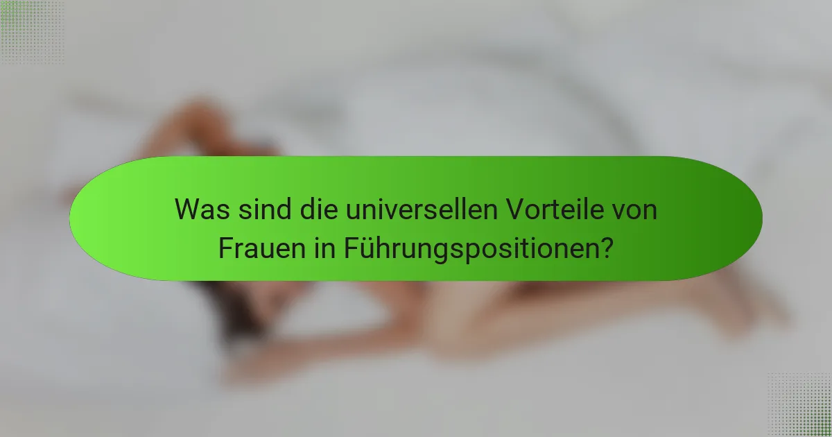 Was sind die universellen Vorteile von Frauen in Führungspositionen?