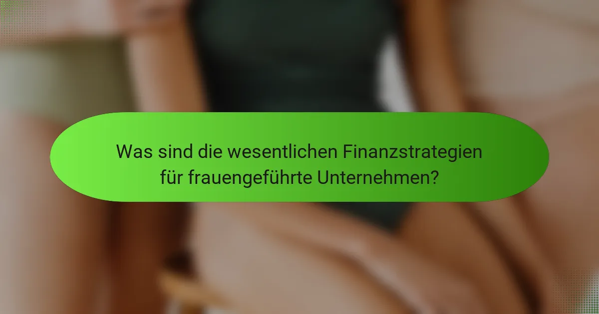 Was sind die wesentlichen Finanzstrategien für frauengeführte Unternehmen?