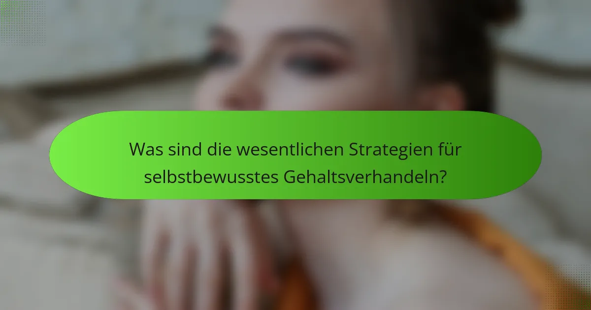 Was sind die wesentlichen Strategien für selbstbewusstes Gehaltsverhandeln?