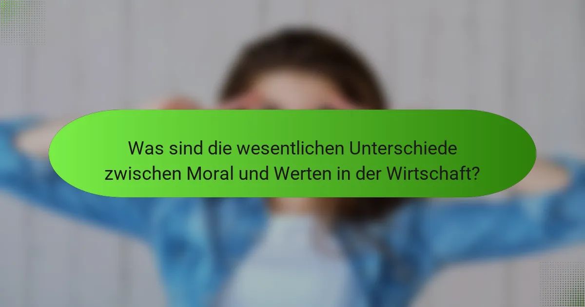 Was sind die wesentlichen Unterschiede zwischen Moral und Werten in der Wirtschaft?