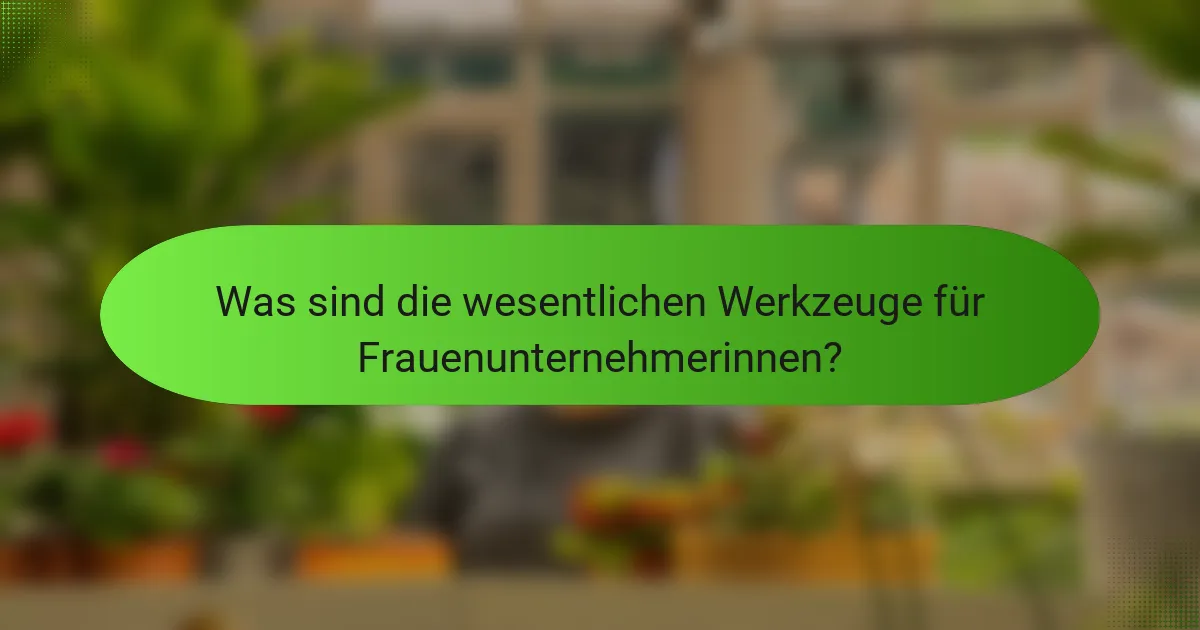 Was sind die wesentlichen Werkzeuge für Frauenunternehmerinnen?
