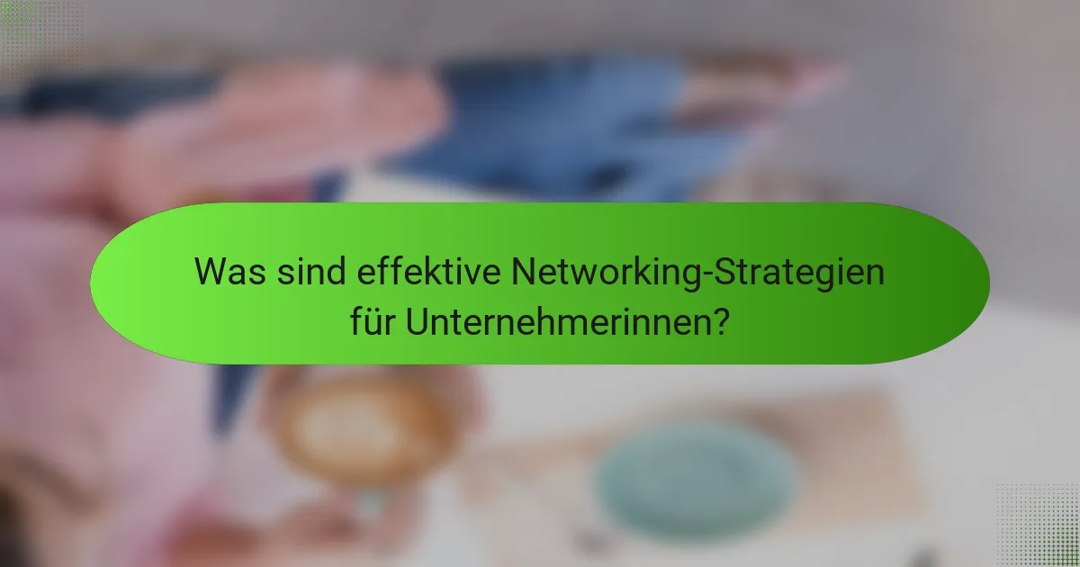 Was sind effektive Networking-Strategien für Unternehmerinnen?
