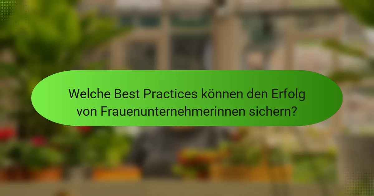 Welche Best Practices können den Erfolg von Frauenunternehmerinnen sichern?