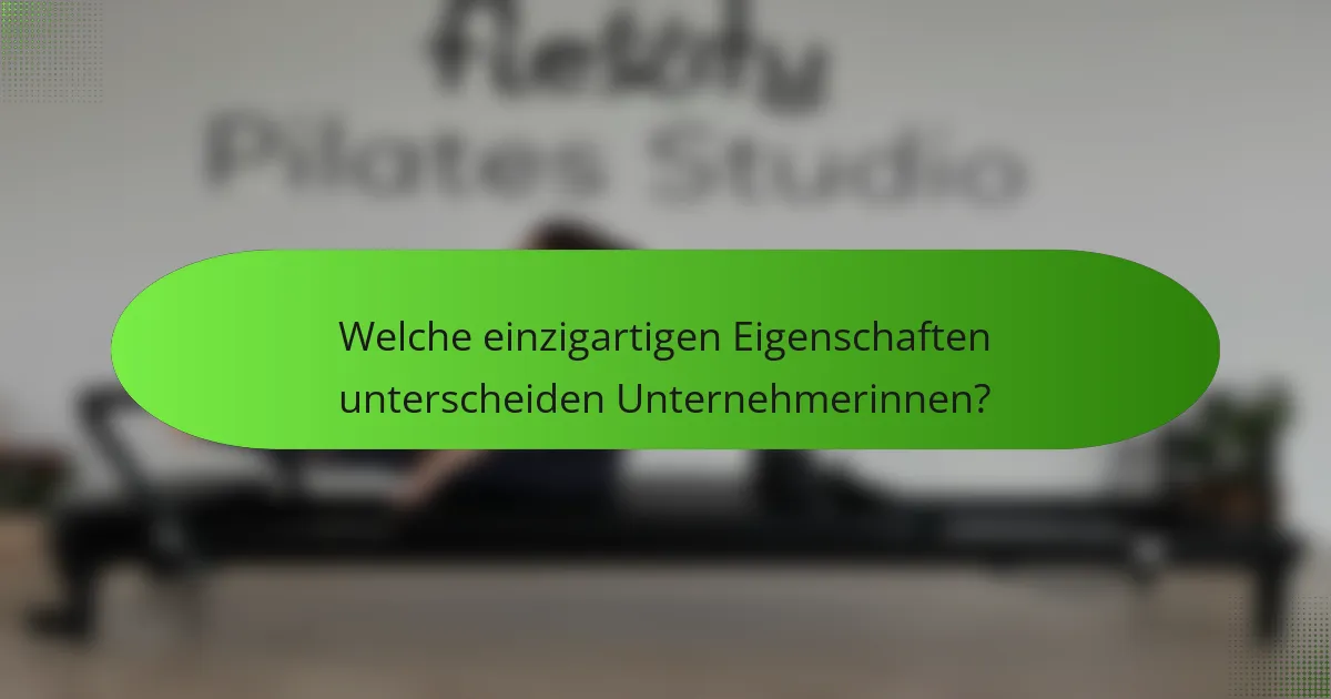 Welche einzigartigen Eigenschaften unterscheiden Unternehmerinnen?