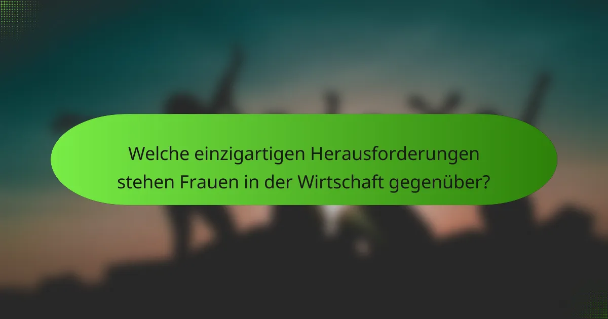 Welche einzigartigen Herausforderungen stehen Frauen in der Wirtschaft gegenüber?