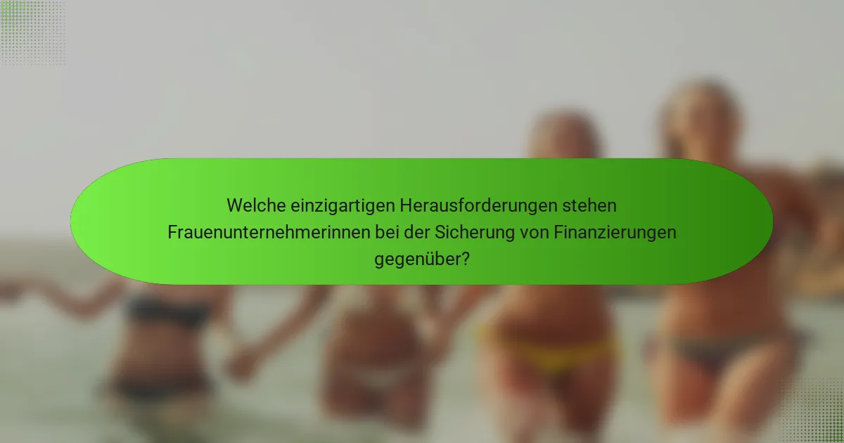Welche einzigartigen Herausforderungen stehen Frauenunternehmerinnen bei der Sicherung von Finanzierungen gegenüber?