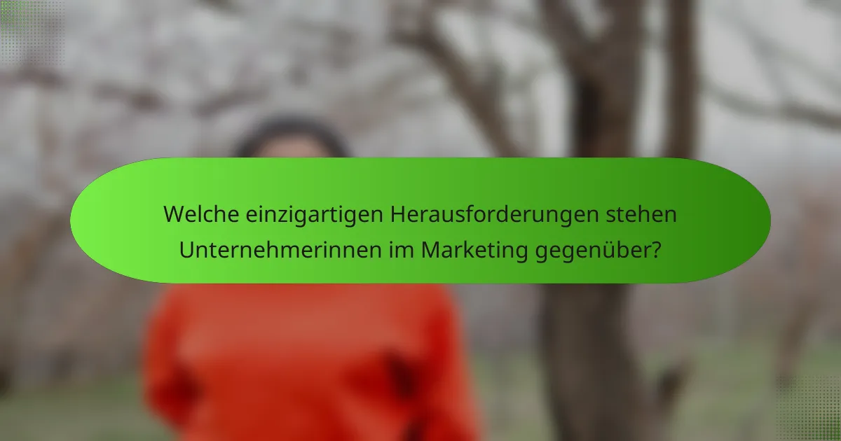 Welche einzigartigen Herausforderungen stehen Unternehmerinnen im Marketing gegenüber?