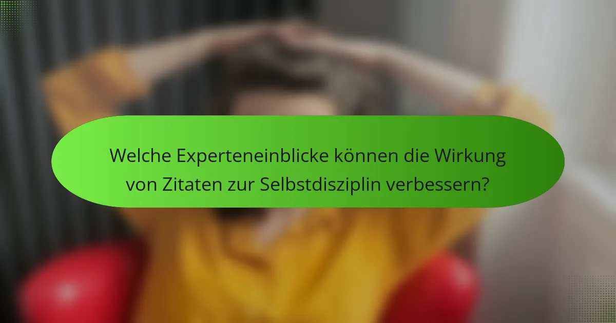 Welche Experteneinblicke können die Wirkung von Zitaten zur Selbstdisziplin verbessern?