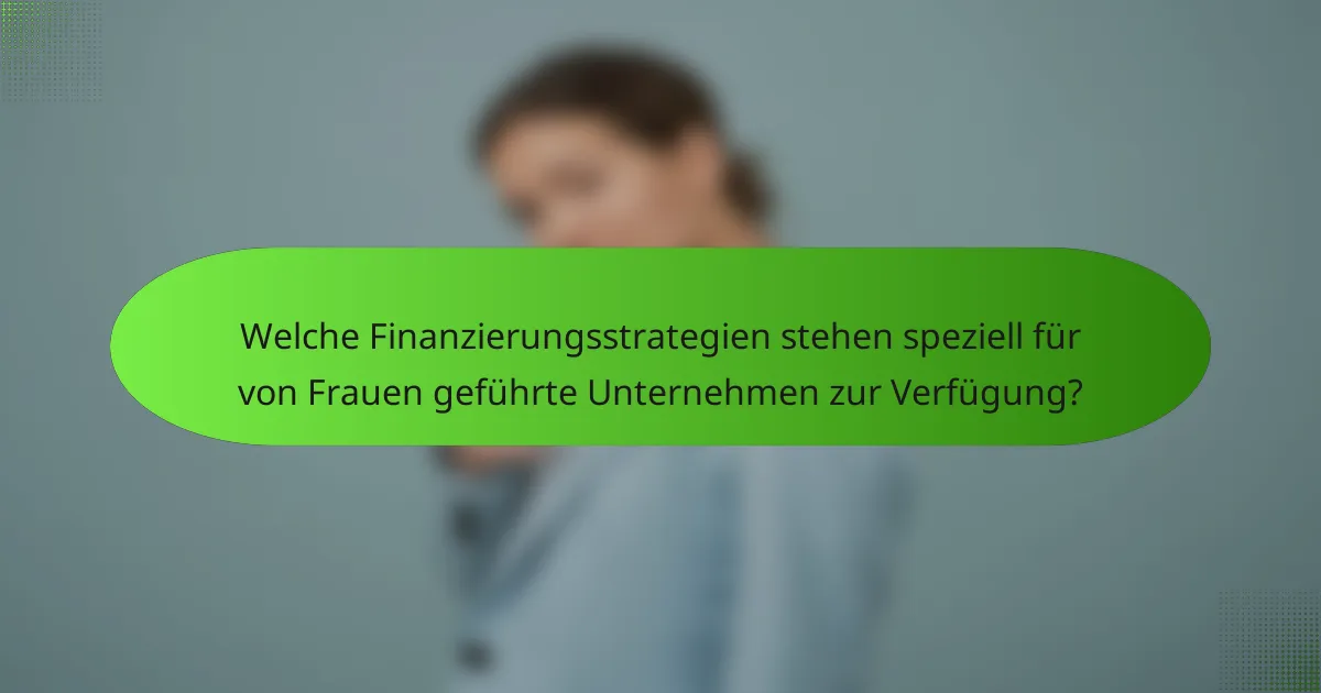 Welche Finanzierungsstrategien stehen speziell für von Frauen geführte Unternehmen zur Verfügung?