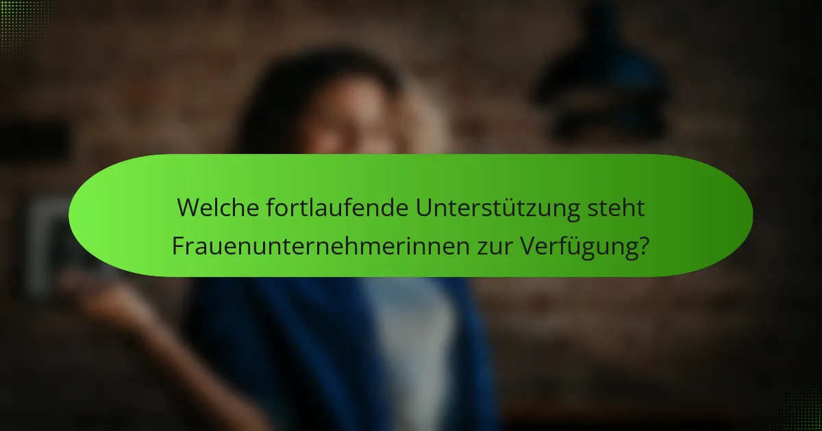 Welche fortlaufende Unterstützung steht Frauenunternehmerinnen zur Verfügung?
