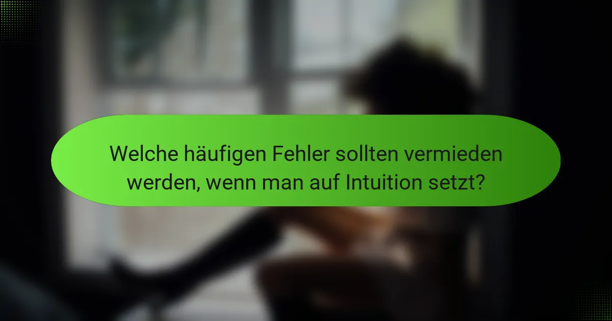 Welche häufigen Fehler sollten vermieden werden, wenn man auf Intuition setzt?