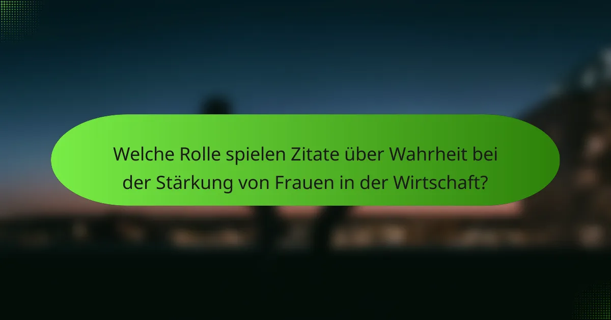 Welche Rolle spielen Zitate über Wahrheit bei der Stärkung von Frauen in der Wirtschaft?