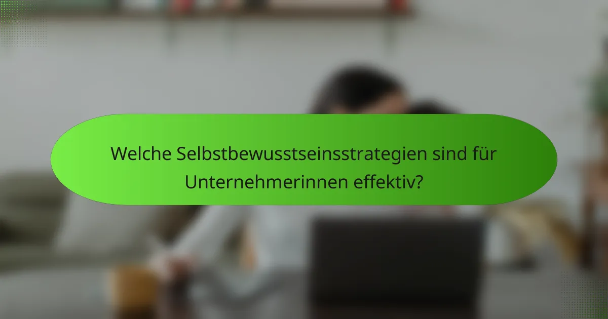 Welche Selbstbewusstseinsstrategien sind für Unternehmerinnen effektiv?