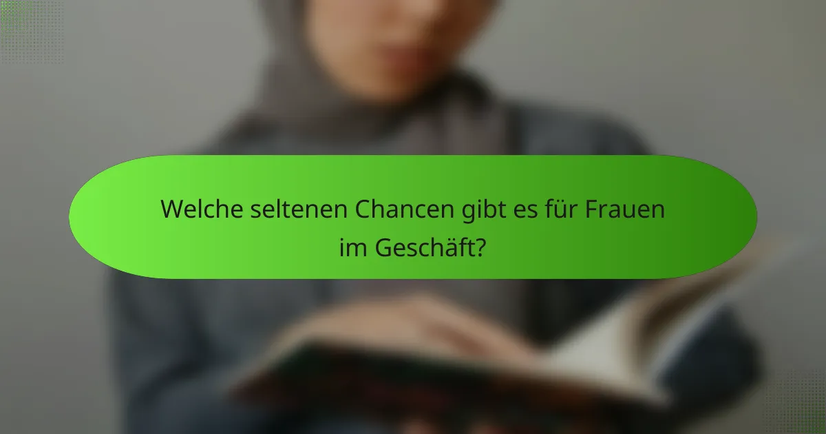 Welche seltenen Chancen gibt es für Frauen im Geschäft?