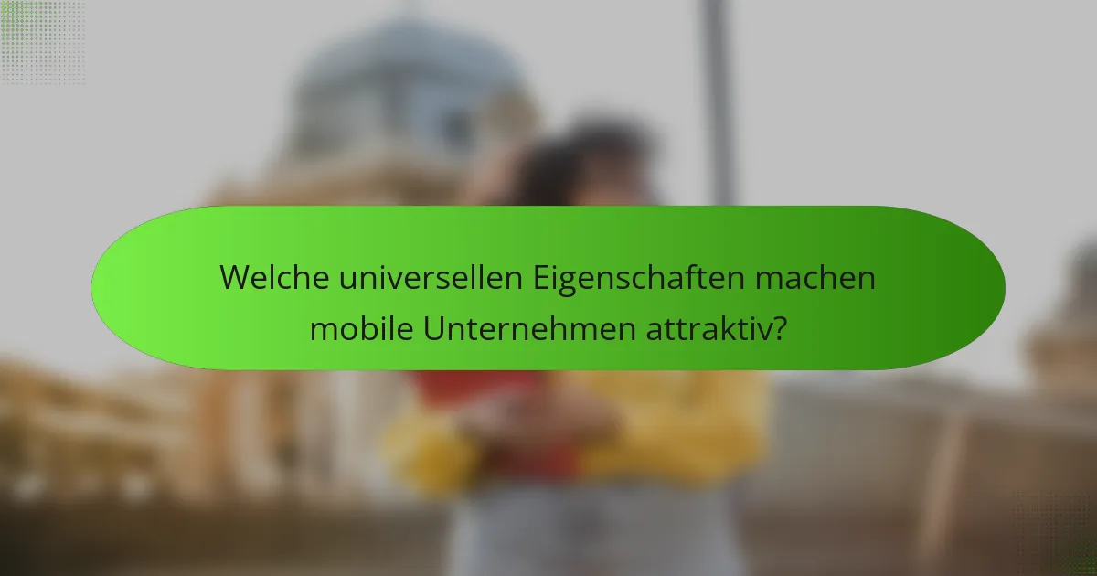 Welche universellen Eigenschaften machen mobile Unternehmen attraktiv?