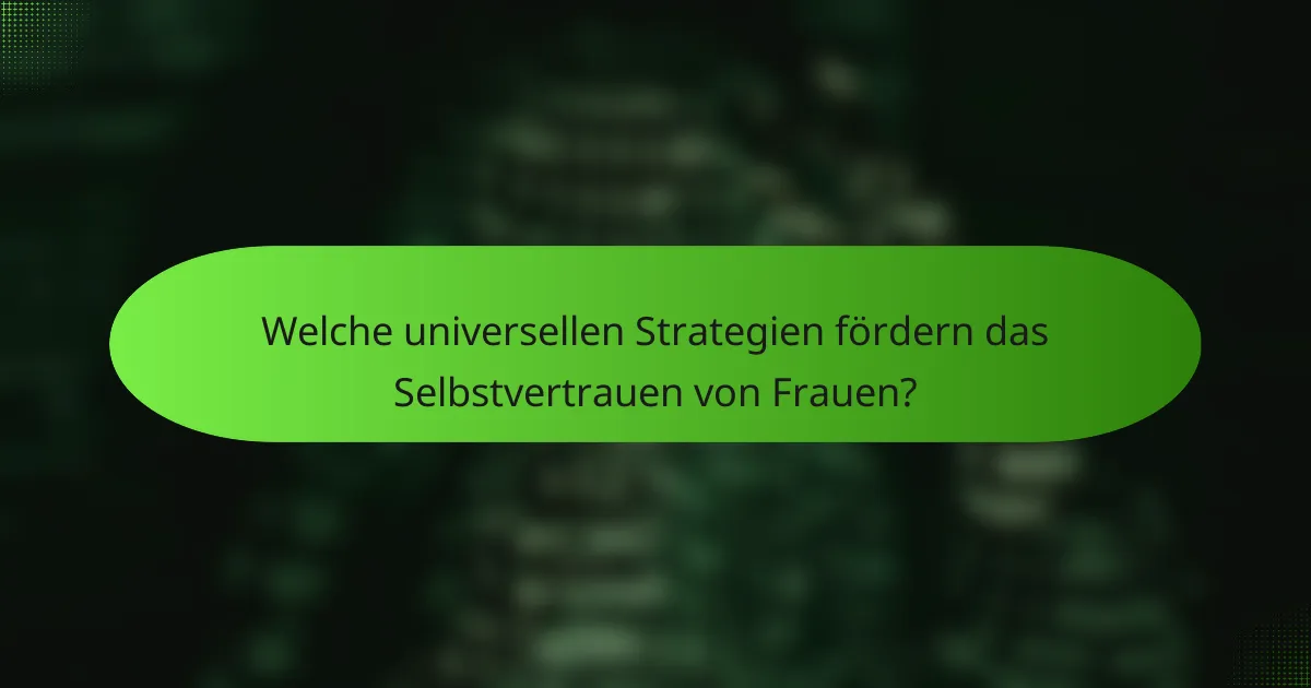 Welche universellen Strategien fördern das Selbstvertrauen von Frauen?