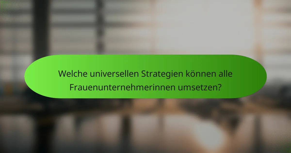 Welche universellen Strategien können alle Frauenunternehmerinnen umsetzen?