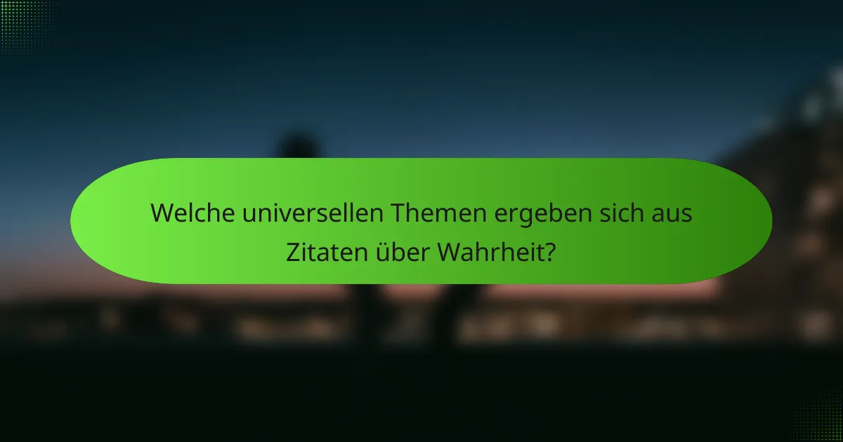 Welche universellen Themen ergeben sich aus Zitaten über Wahrheit?