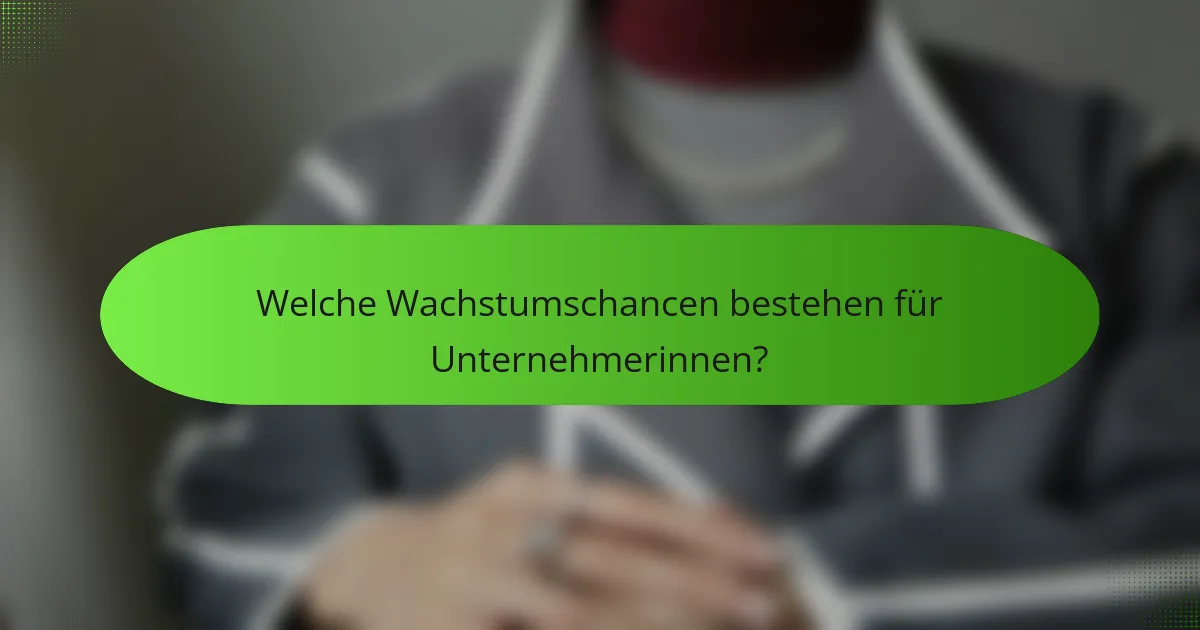 Welche Wachstumschancen bestehen für Unternehmerinnen?