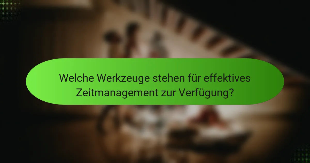 Welche Werkzeuge stehen für effektives Zeitmanagement zur Verfügung?