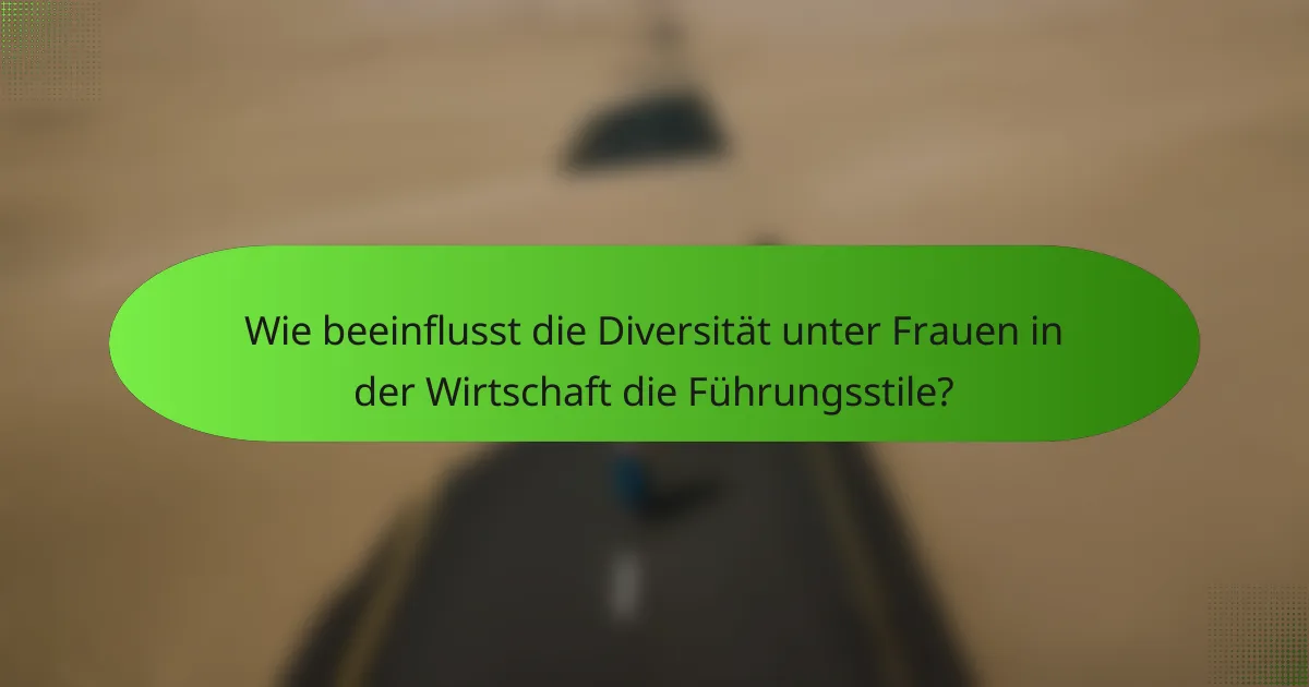 Wie beeinflusst die Diversität unter Frauen in der Wirtschaft die Führungsstile?