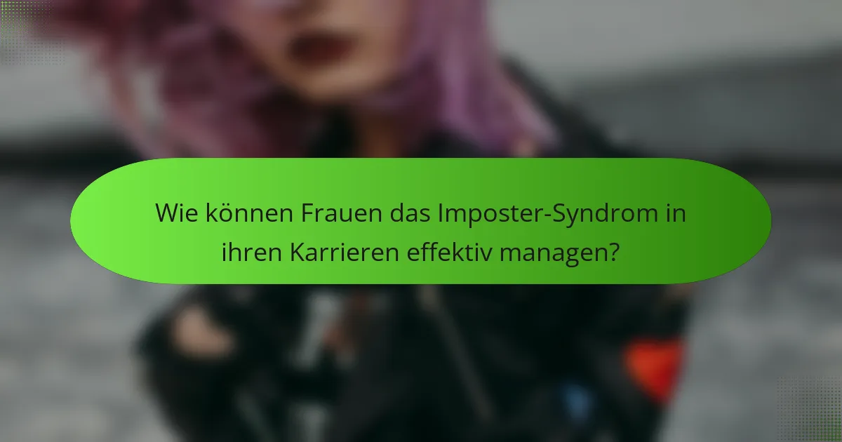 Wie können Frauen das Imposter-Syndrom in ihren Karrieren effektiv managen?