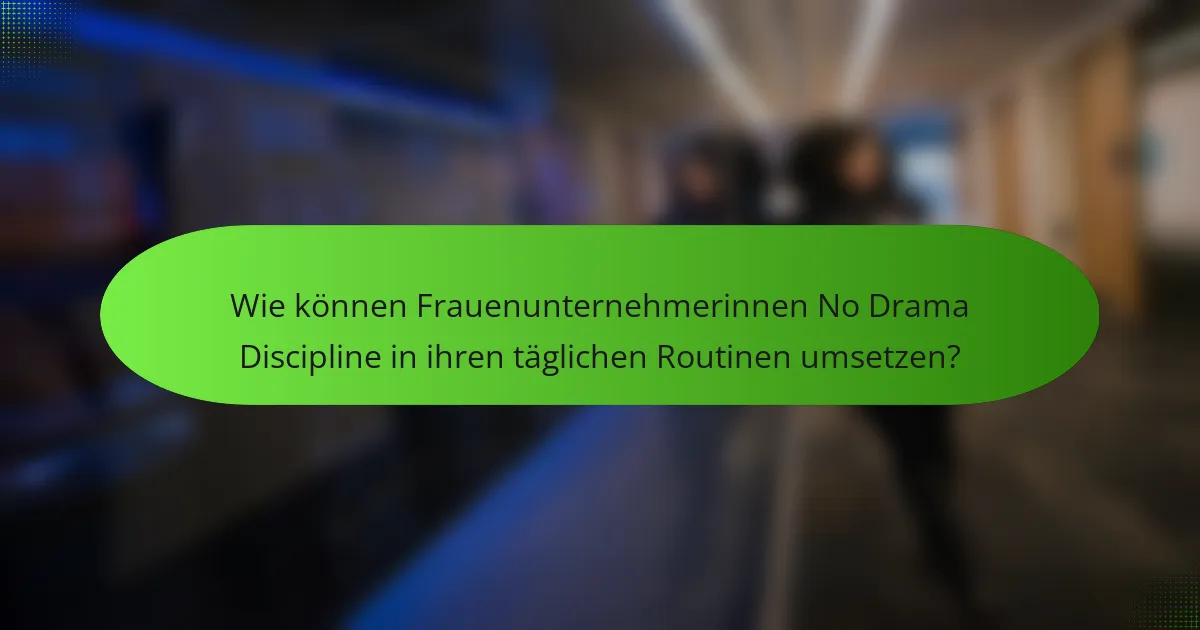 Wie können Frauenunternehmerinnen No Drama Discipline in ihren täglichen Routinen umsetzen?